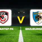 Canlı Anlatım: Gaziantep FK – Erzurumspor FK maçı